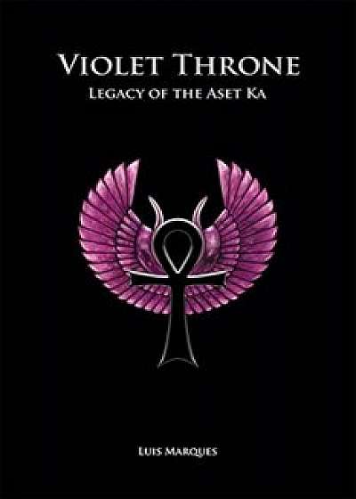 Violet Throne - Legacy of the Aset Ka, Hardcover/Luis Marques