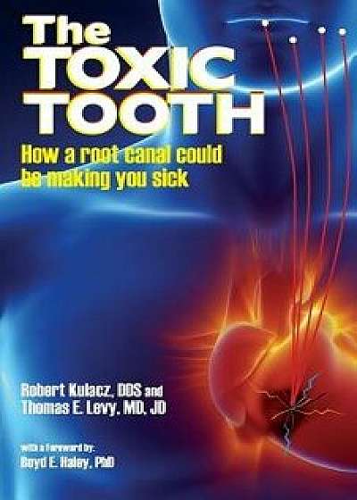 The Toxic Tooth: How a Root Canal Could Be Making You Sick, Paperback/Dds Robert Kulacz