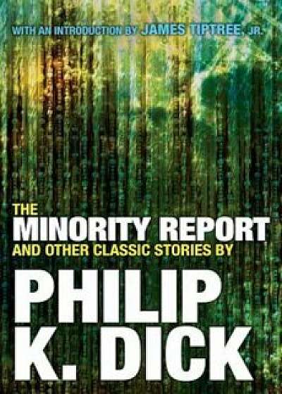 The Minority Report and Other Classic Stories, Paperback/Philip K. Dick