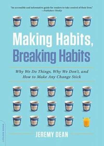 Making Habits, Breaking Habits: Why We Do Things, Why We Don't, and How to Make Any Change Stick, Paperback/Jeremy Dean