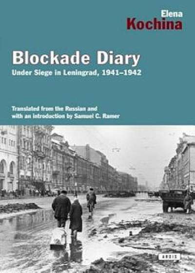 Blockade Diary: Under Siege in Leningrad, 1941-1942, Paperback/Elena Kockina