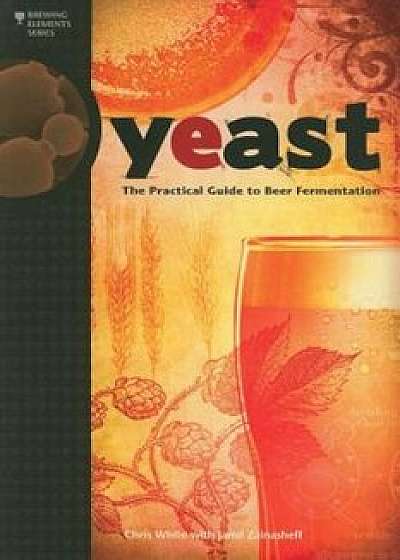 Yeast: The Practical Guide to Beer Fermentation, Paperback/Chris White