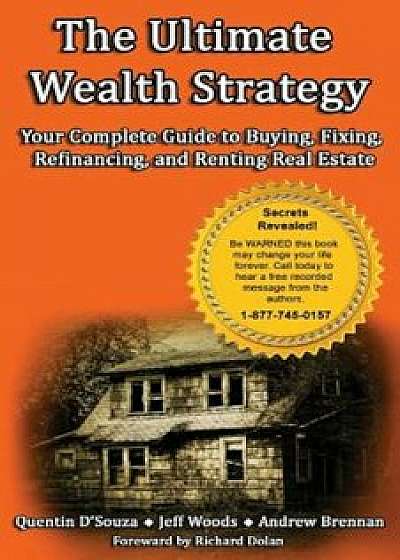 The Ultimate Wealth Strategy: Your Complete Guide to Buying, Fixing, Refinancing, and Renting Real Estate, Paperback/Quentin D'Souza