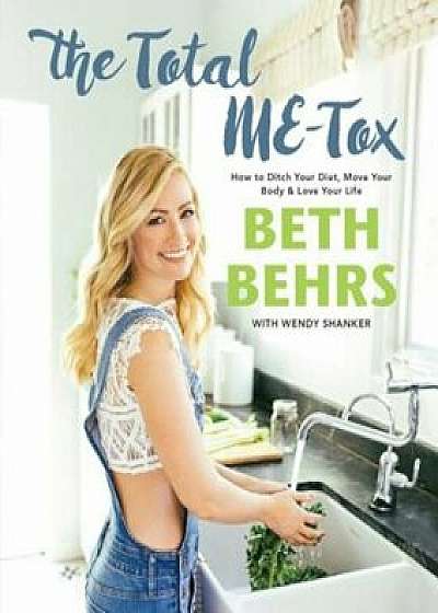 The Total Me-Tox: How to Ditch Your Diet, Move Your Body & Love Your Life, Hardcover/Beth Behrs