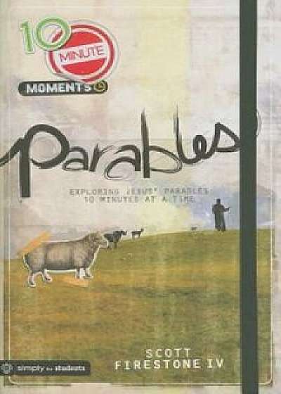 Parables: Exploring Jesus' Parables 10 Minutes at a Time, Paperback/Scott Firestone