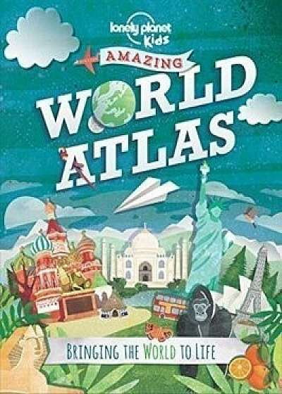 The Lonely Planet Kids Amazing World Atlas : Bringing the World to Life/Lonely Planet Kids