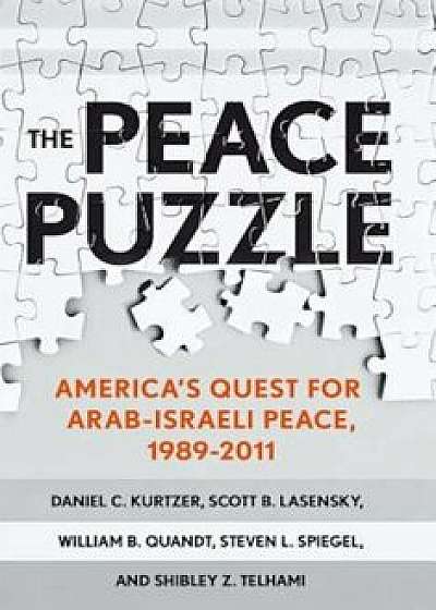 The Peace Puzzle: America's Quest for Arab-Israeli Peace, 1989-2011, Hardcover/Daniel C. Kurtzer
