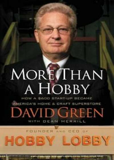 More Than a Hobby: How a $600 Start-Up Became America's Home & Craft Superstore, Paperback/David Green