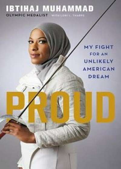 Proud: My Fight for an Unlikely American Dream, Hardcover/Ibtihaj Muhammad