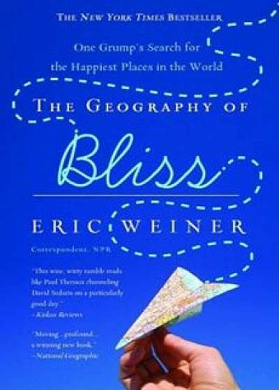 The Geography of Bliss: One Grump's Search for the Happiest Places in the World, Paperback/Eric Weiner