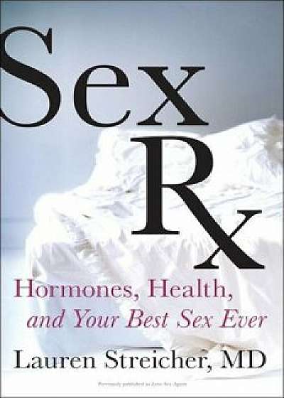 Sex RX: Hormones, Health, and Your Best Sex Ever, Paperback/Lauren Streicher