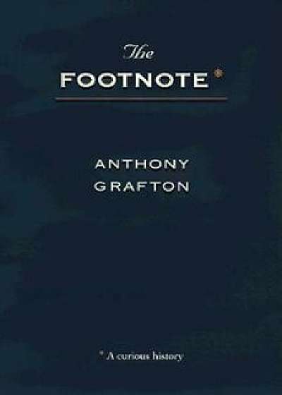 The Footnote: A Curious History, Paperback/Anthony Grafton