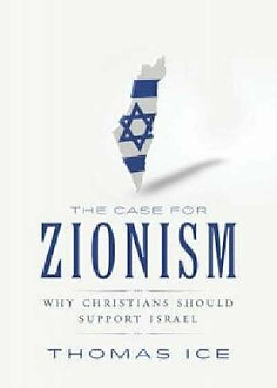 The Case for Zionism: Why Christians Should Support Israel, Paperback/Thomas Ice