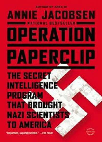 Operation Paperclip: The Secret Intelligence Program That Brought Nazi Scientists to America, Paperback/Annie Jacobsen