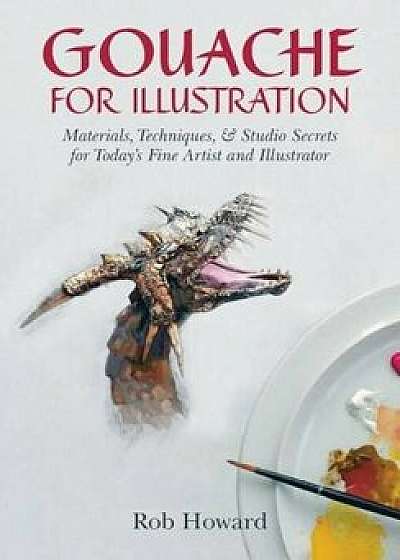 Gouache for Illustration, Paperback/Rob Howard
