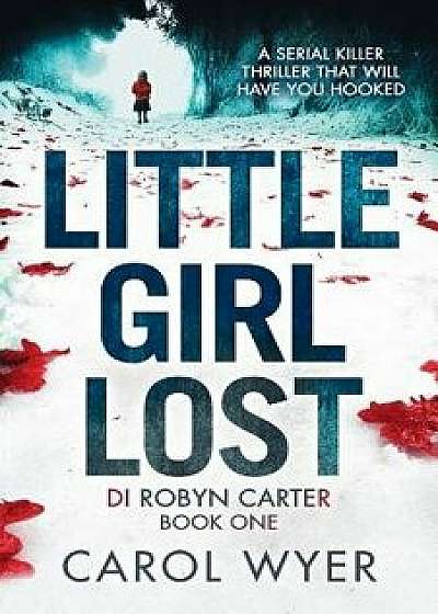 Little Girl Lost: A Gripping Thriller That Will Have You Hooked, Paperback/Carol Wyer