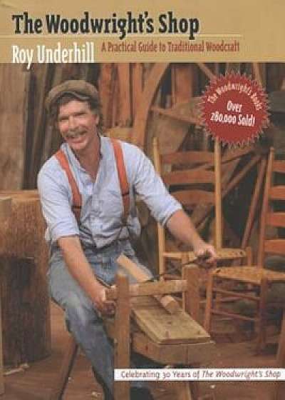 Woodwright's Shop: A Practical Guide to Traditional Woodcraft, Paperback/Roy Underhill