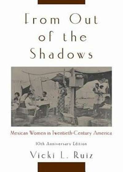 From Out of the Shadows: Mexican Women in Twentieth-Century America, Paperback/Vicki L. Ruiz