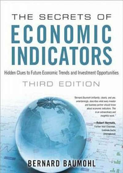 The Secrets of Economic Indicators: Hidden Clues to Future Economic Trends and Investment Opportunities, Paperback/Bernard Baumohl