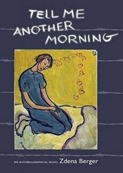 Tell Me Another Morning: An Autobiographical Novel, Paperback/Zdena Berger