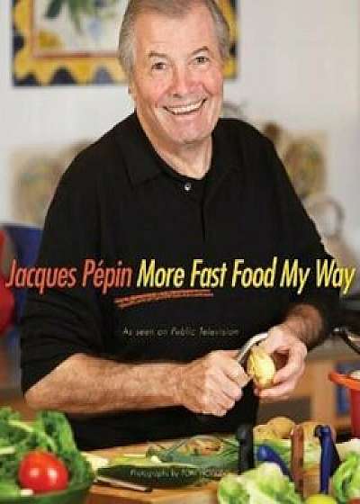 Jacques Pepin More Fast Food My Way, Hardcover/Jacques Pepin