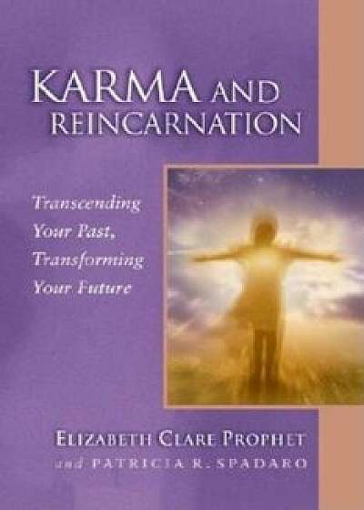 Karma and Reincarnation: Transcending Your Past, Transforming y, Paperback/Elizabeth Clare Prophet
