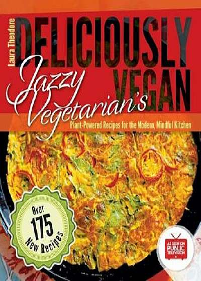 Jazzy Vegetarian's Deliciously Vegan: Plant-Powered Recipes for the Modern, Mindful Kitchen, Paperback/Laura Theodore