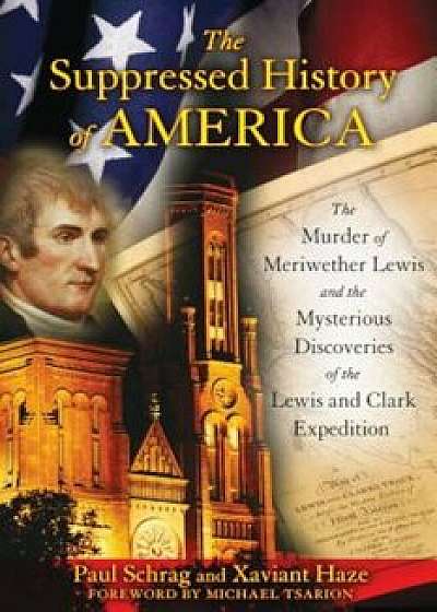 The Suppressed History of America: The Murder of Meriwether Lewis and the Mysterious Discoveries of the Lewis and Clark Expedition, Paperback/Paul Schrag