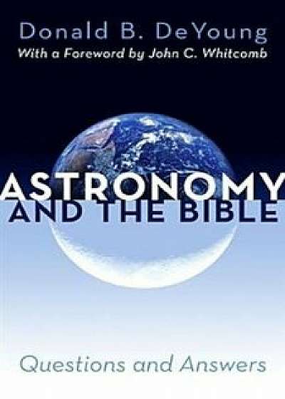 Astronomy and the Bible, Paperback/Donald B. DeYoung