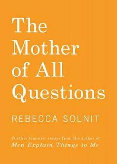 The Mother of All Questions, Paperback/Rebecca Solnit