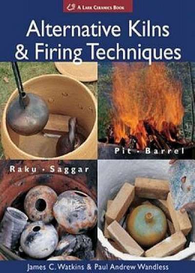 Alternative Kilns & Firing Techniques: Raku Saggar Pit Barrel, Paperback/James C. Watkins
