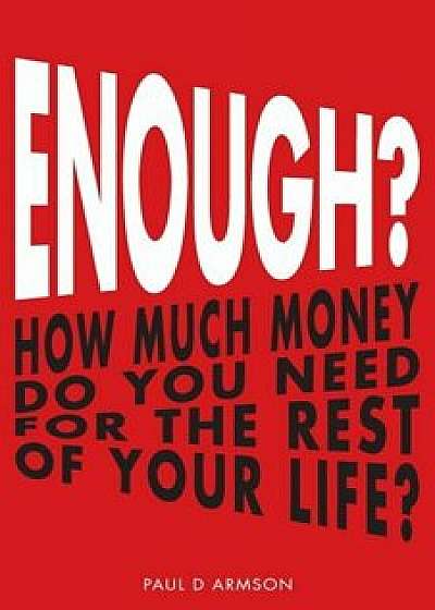 Enough': How Much Money Do You Need for the Rest of Your Life', Paperback/Paul D. Armson