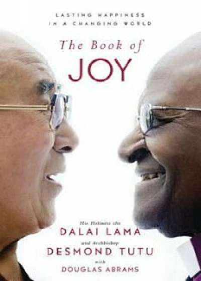 The Book of Joy: Lasting Happiness in a Changing World, Hardcover/Dalai Lama