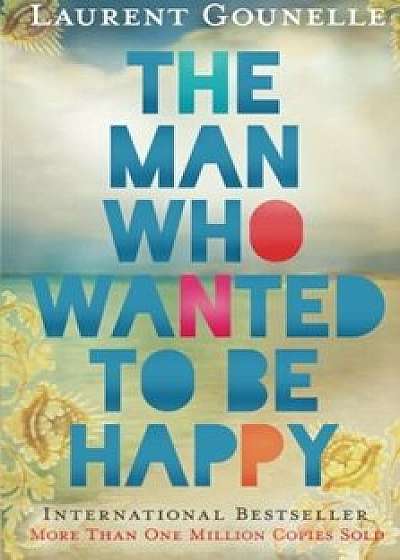 The Man Who Wanted to Be Happy, Paperback/Laurent Gounelle