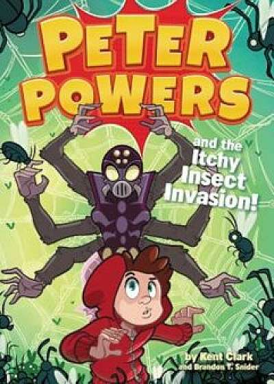 Peter Powers and the Itchy Insect Invasion!, Paperback/Kent Clark