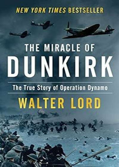 The Miracle of Dunkirk: The True Story of Operation Dynamo, Hardcover/Walter Lord