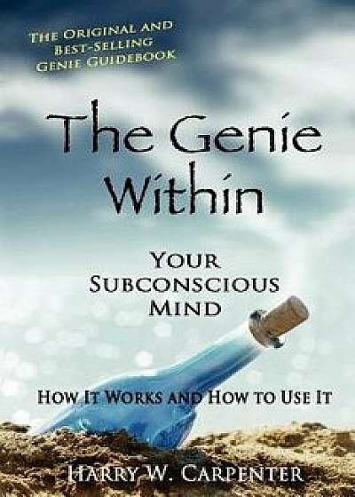 The Genie Within: Your Subconscious Mind: How It Works and How to Use It, Paperback/Harry W. Carpenter