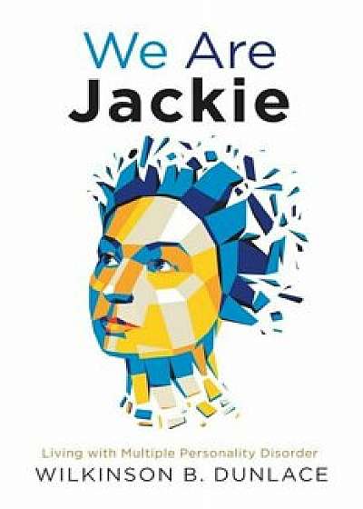 We Are Jackie: Living with Multiple Personality Disorder, Paperback/Wilkinson B. Dunlace