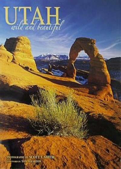 Utah Wild and Beautiful, Hardcover/Scott T. Smith