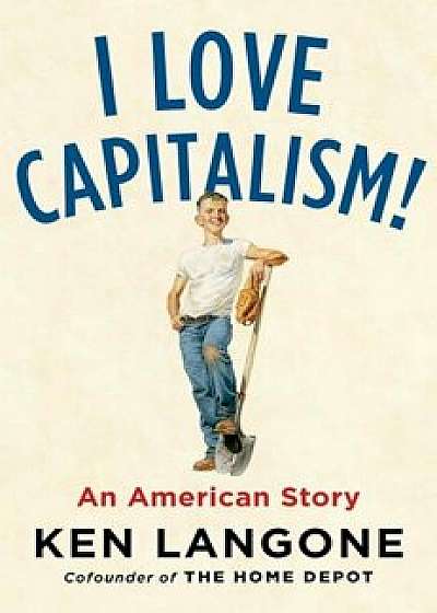 I Love Capitalism!: An American Story, Hardcover/Ken Langone