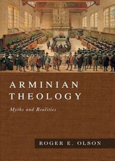 Arminian Theology: Myths and Realities, Hardcover/Roger E. Olson
