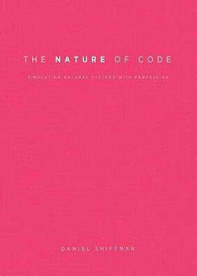 The Nature of Code: Simulating Natural Systems with Processing, Paperback/Daniel Shiffman