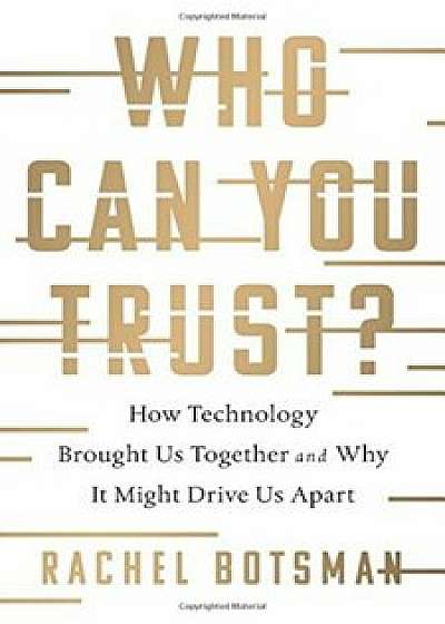 Who Can You Trust': How Technology Brought Us Together and Why It Might Drive Us Apart, Hardcover/Rachel Botsman