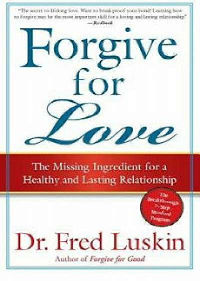 Forgive for Love: The Missing Ingredient for a Healthy and Lasting Relationship, Paperback/Frederic Luskin