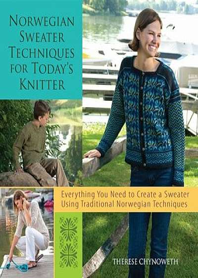 Norwegian Sweater Techniques for Today's Knitter, Paperback/Therese Chynoweth