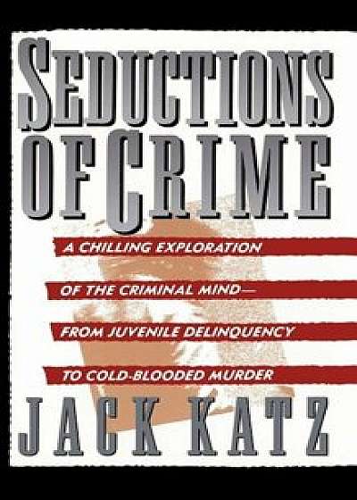 Coperta cărții Seductions of Crime: Moral and Sensual Attractions in Doing Evil, Paperback/Jack Katz