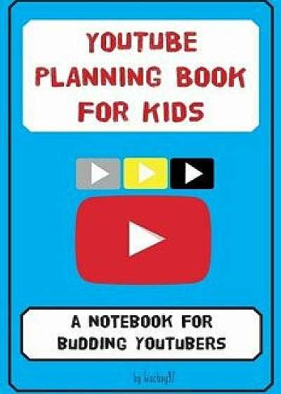 Youtube Planning Book for Kids: A Notebook for Budding Youtubers., Paperback/Giacboy97