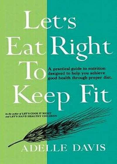 Let's Eat Right to Keep Fit, Paperback/Adelle Davis