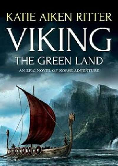 Viking: The Green Land: An Epic Novel of Norse Adventure, Paperback/Katie Aiken Ritter