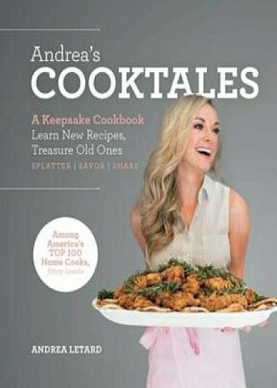 Andrea's Cooktales: A Keepsake Cookbook. Learn New Recipes, Treasure Old Ones, Hardcover/Andrea Letard